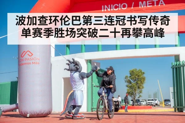 波加查环伦巴第三连冠书写传奇单赛季胜场突破二十再攀高峰